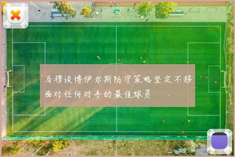 马穆谈博伊尔斯防守策略坚定不移面对任何对手的最佳球员