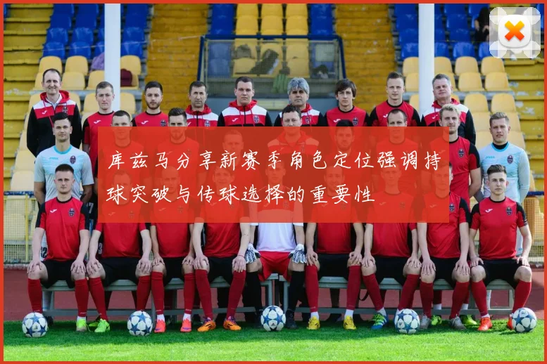 库兹马分享新赛季角色定位强调持球突破与传球选择的重要性