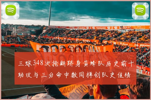 三球348次抢断跻身黄蜂队历史前十助攻与三分命中数同样创队史佳绩